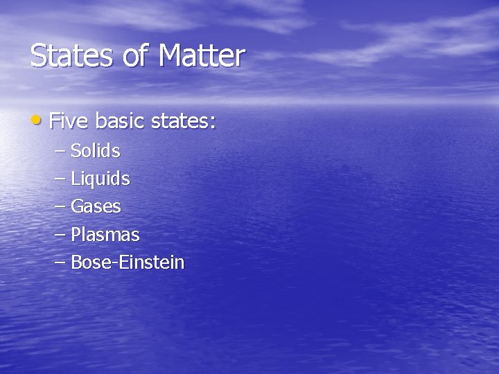 States of Matter • Five basic states: – Solids – Liquids – Gases –