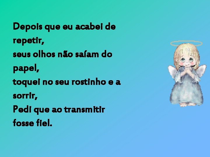 Depois que eu acabei de repetir, seus olhos não saíam do papel, toquei no