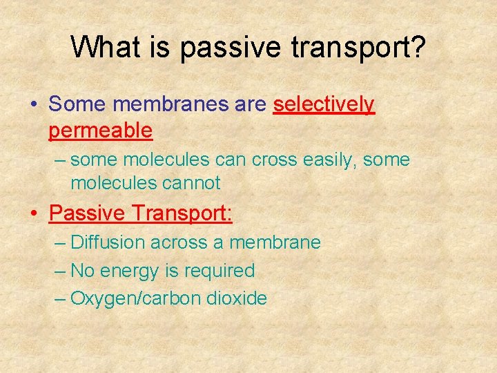 What is passive transport? • Some membranes are selectively permeable – some molecules can