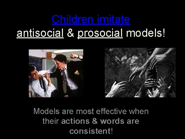Children imitate antisocial & prosocial models! Models are most effective when their actions &