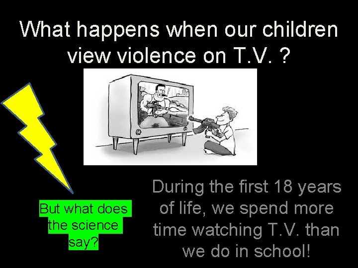 What happens when our children view violence on T. V. ? But what does