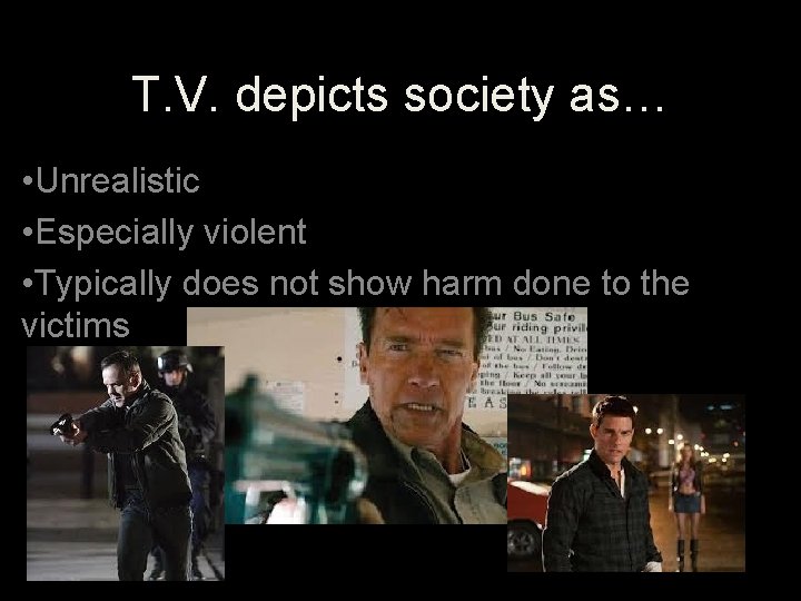 T. V. depicts society as… • Unrealistic • Especially violent • Typically does not