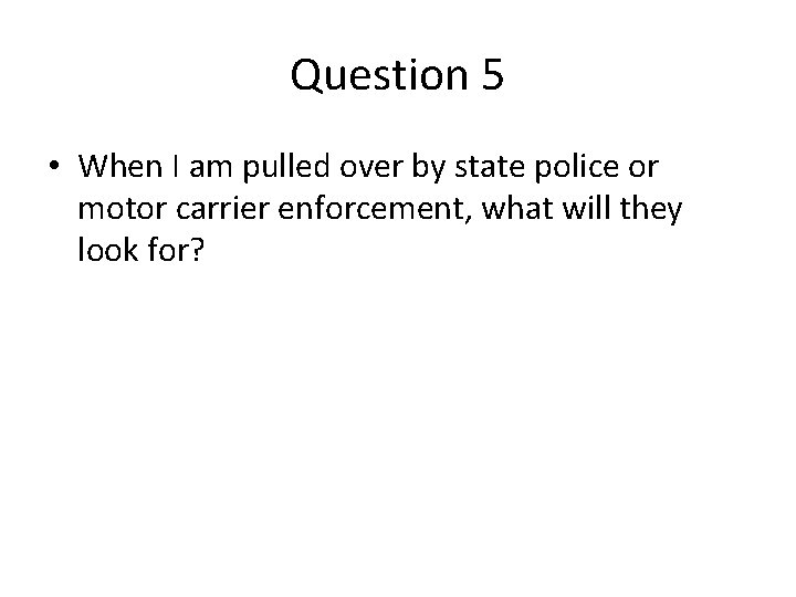 Question 5 • When I am pulled over by state police or motor carrier Question 5 • When I am pulled over by state police or motor carrier
