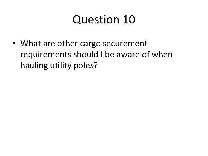 Question 10 • What are other cargo securement requirements should I be aware of Question 10 • What are other cargo securement requirements should I be aware of