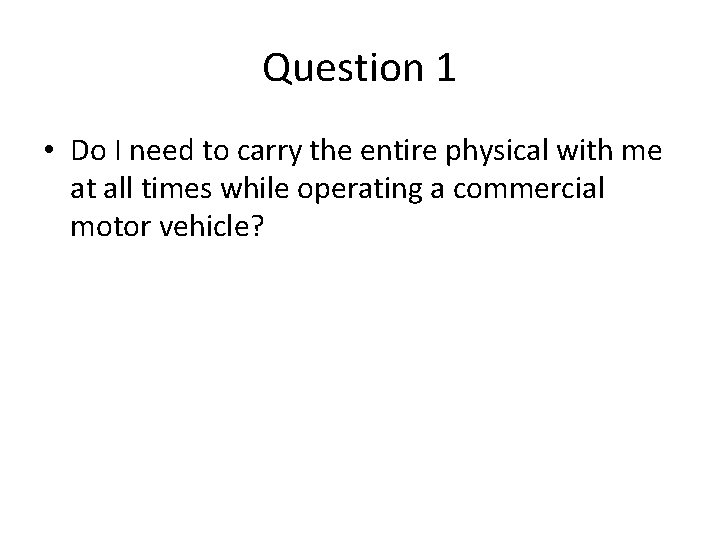 Question 1 • Do I need to carry the entire physical with me at Question 1 • Do I need to carry the entire physical with me at