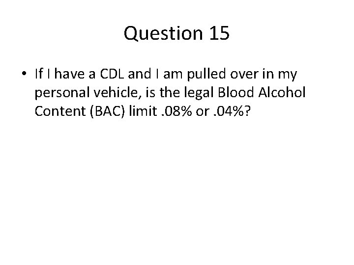 Question 15 • If I have a CDL and I am pulled over in Question 15 • If I have a CDL and I am pulled over in