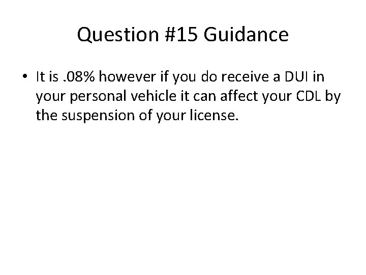 Question #15 Guidance • It is. 08% however if you do receive a DUI Question #15 Guidance • It is. 08% however if you do receive a DUI