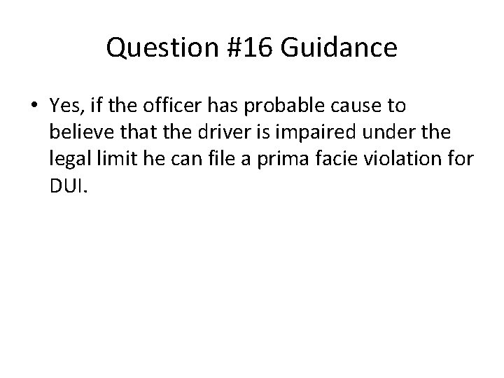 Question #16 Guidance • Yes, if the officer has probable cause to believe that Question #16 Guidance • Yes, if the officer has probable cause to believe that