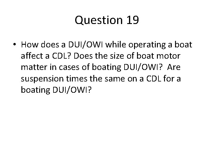 Question 19 • How does a DUI/OWI while operating a boat affect a CDL? Question 19 • How does a DUI/OWI while operating a boat affect a CDL?
