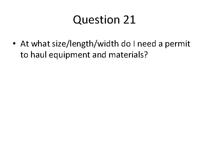 Question 21 • At what size/length/width do I need a permit to haul equipment Question 21 • At what size/length/width do I need a permit to haul equipment