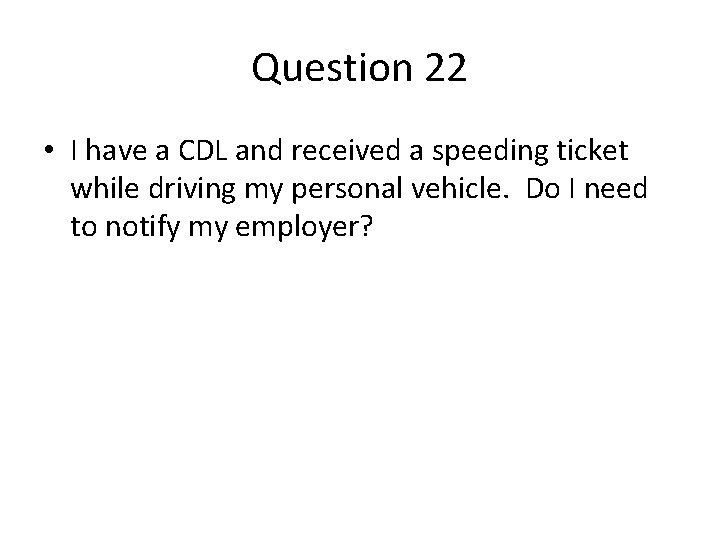 Question 22 • I have a CDL and received a speeding ticket while driving Question 22 • I have a CDL and received a speeding ticket while driving
