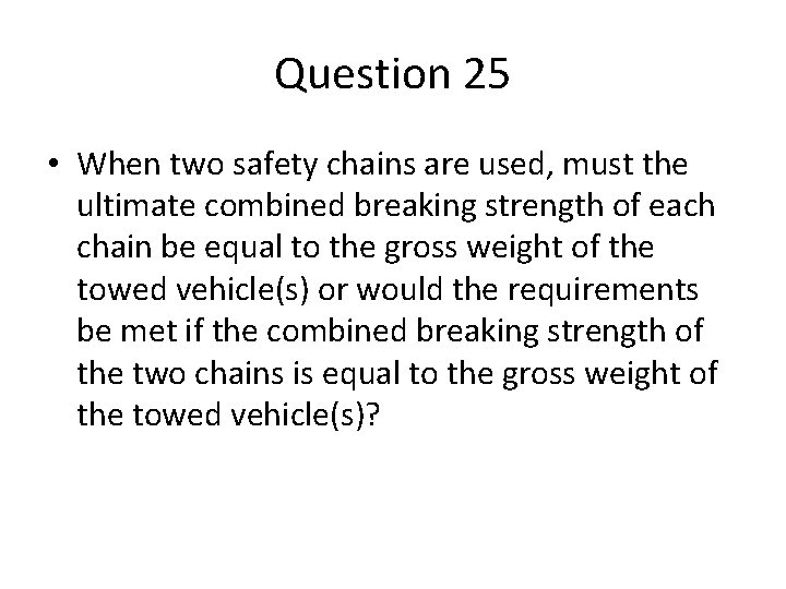 Question 25 • When two safety chains are used, must the ultimate combined breaking Question 25 • When two safety chains are used, must the ultimate combined breaking
