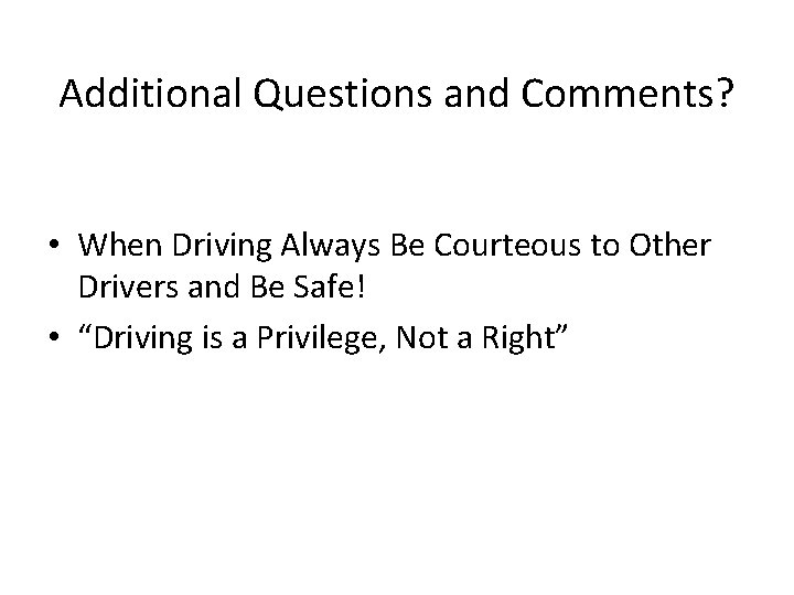 Additional Questions and Comments? • When Driving Always Be Courteous to Other Drivers and Additional Questions and Comments? • When Driving Always Be Courteous to Other Drivers and