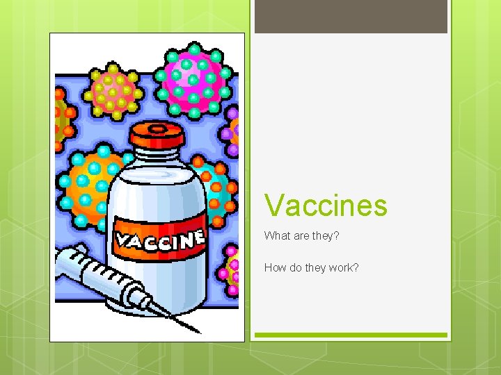 Vaccines What are they? How do they work? 