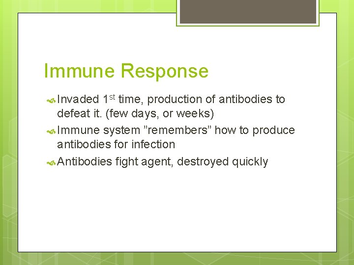 Immune Response Invaded 1 st time, production of antibodies to defeat it. (few days,
