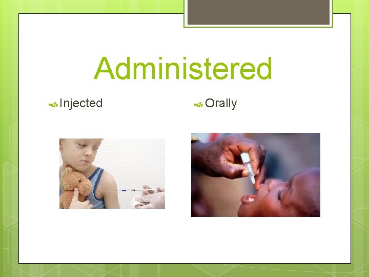 Administered Injected Orally 
