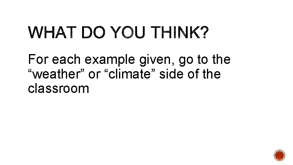 For each example given, go to the “weather” or “climate” side of the classroom