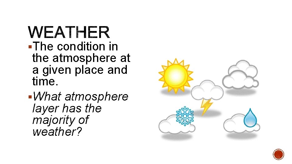 §The condition in the atmosphere at a given place and time. §What atmosphere layer