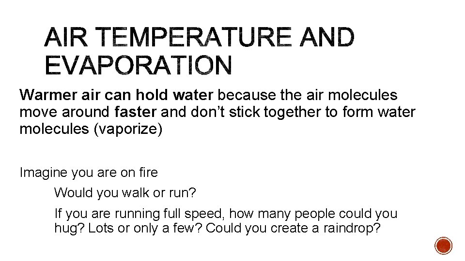 Warmer air can hold water because the air molecules move around faster and don’t