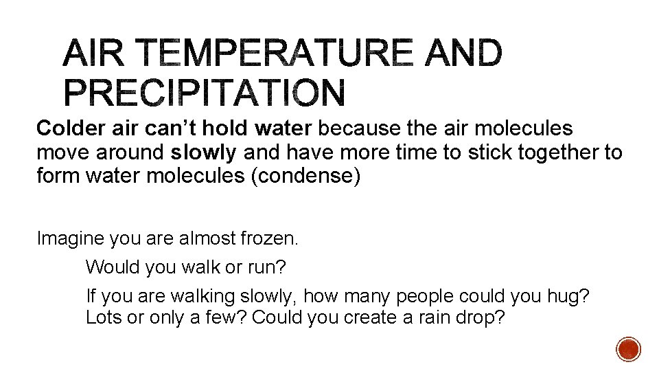 Colder air can’t hold water because the air molecules move around slowly and have