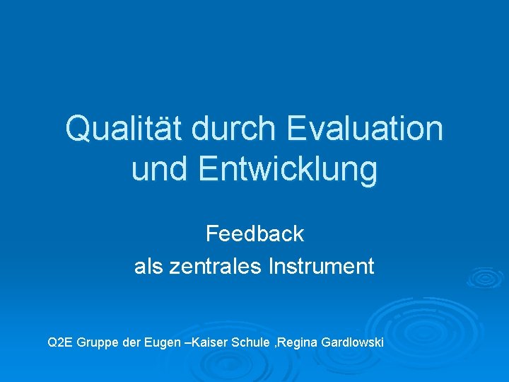Qualität durch Evaluation und Entwicklung Feedback als zentrales Instrument Q 2 E Gruppe der