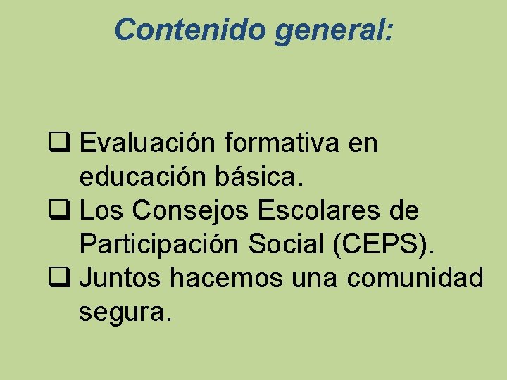 Contenido general: q Evaluación formativa en educación básica. q Los Consejos Escolares de Participación