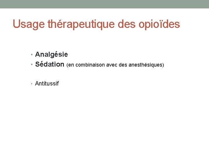 Usage thérapeutique des opioïdes • Analgésie • Sédation (en combinaison avec des anesthésiques) •