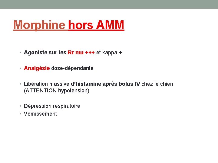 Morphine hors AMM • Agoniste sur les Rr mu +++ et kappa + •