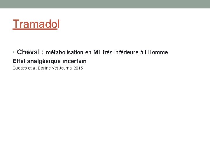 Tramadol • Cheval : métabolisation en M 1 très inférieure à l’Homme Effet analgésique