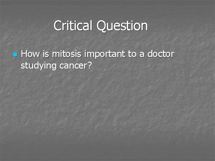 Critical Question n How is mitosis important to a doctor studying cancer? 