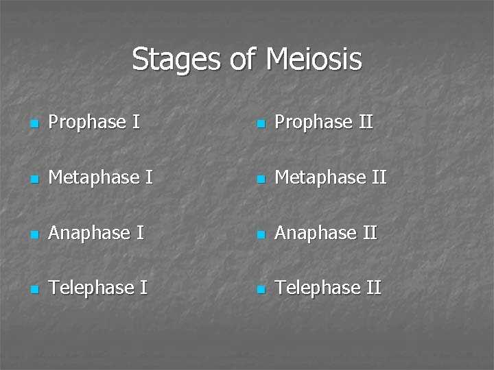 Stages of Meiosis n Prophase II n Metaphase II n Anaphase II n Telephase