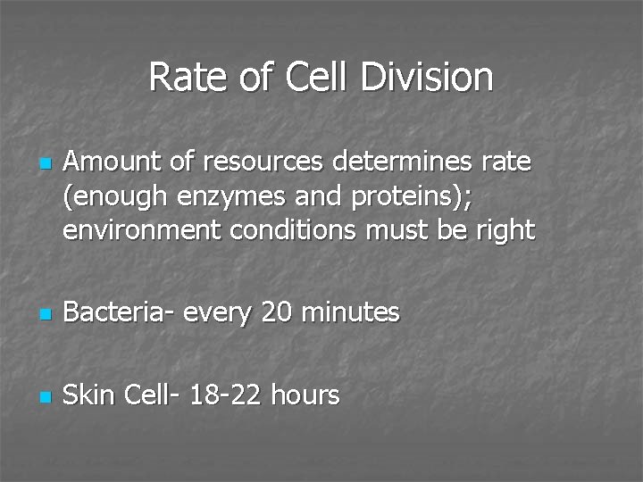 Rate of Cell Division n Amount of resources determines rate (enough enzymes and proteins);