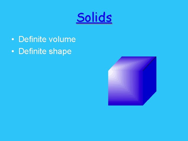 Solids • Definite volume • Definite shape 