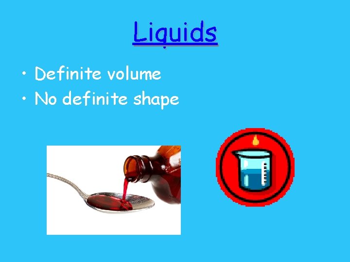 Liquids • Definite volume • No definite shape 