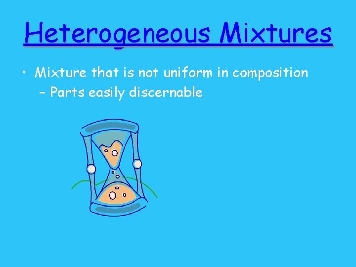 Heterogeneous Mixtures • Mixture that is not uniform in composition – Parts easily discernable