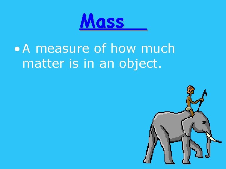 Mass • A measure of how much matter is in an object. 