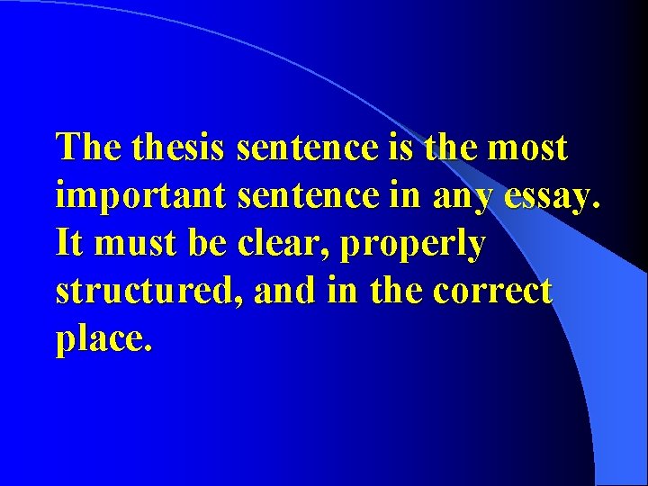 The thesis sentence is the most important sentence in any essay. It must be