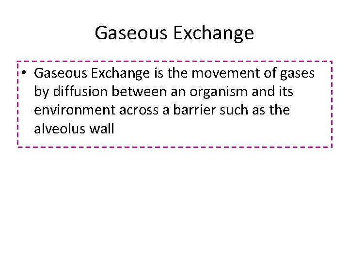Gaseous Exchange • Gaseous Exchange is the movement of gases by diffusion between an
