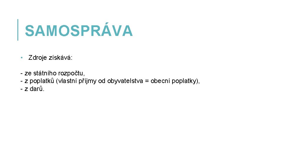 SAMOSPRÁVA • Zdroje získává: - ze státního rozpočtu, - z poplatků (vlastní příjmy od