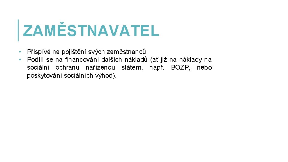 ZAMĚSTNAVATEL • Přispívá na pojištění svých zaměstnanců. • Podílí se na financování dalších nákladů