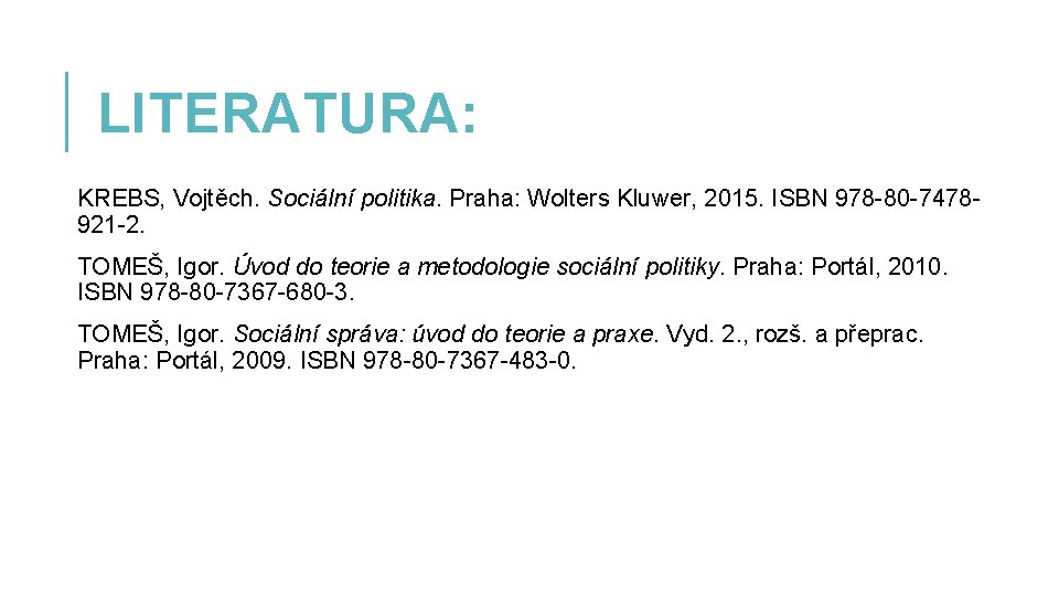 LITERATURA: KREBS, Vojtěch. Sociální politika. Praha: Wolters Kluwer, 2015. ISBN 978 -80 -7478921 -2.