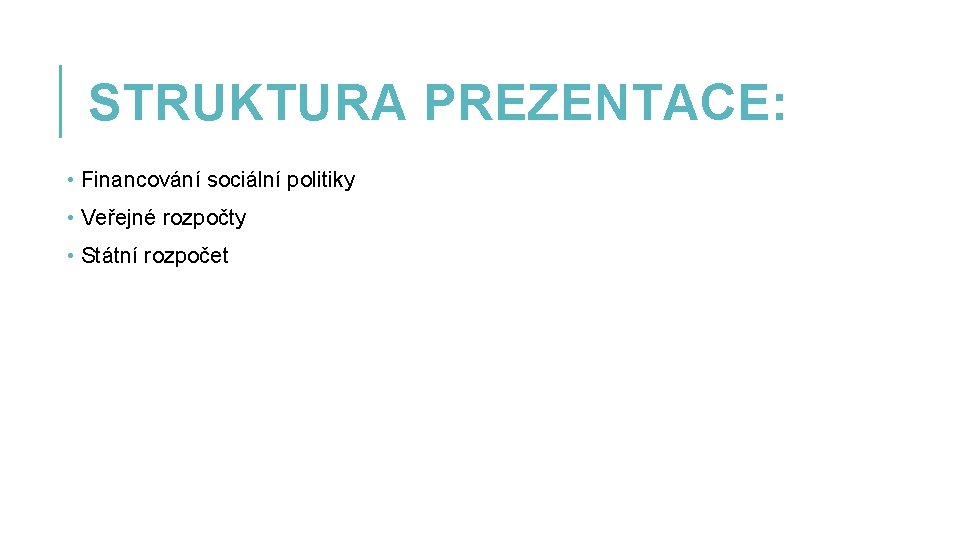 STRUKTURA PREZENTACE: • Financování sociální politiky • Veřejné rozpočty • Státní rozpočet 