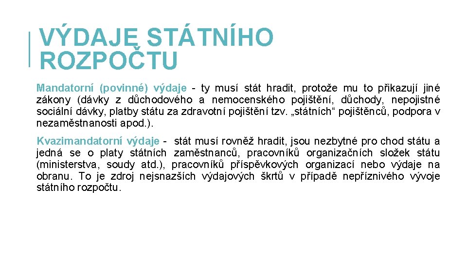 VÝDAJE STÁTNÍHO ROZPOČTU Mandatorní (povinné) výdaje - ty musí stát hradit, protože mu to