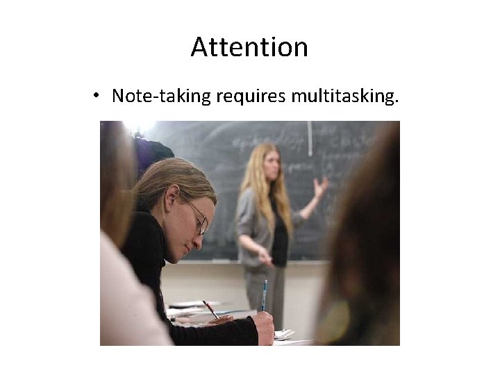 Attention • Note-taking requires multitasking. 