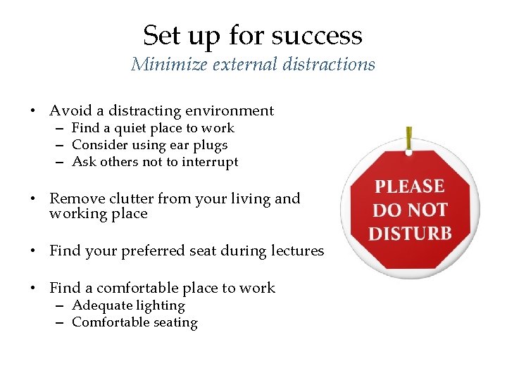 Set up for success Minimize external distractions • Avoid a distracting environment – Find