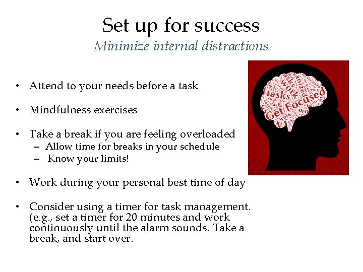 Set up for success Minimize internal distractions • Attend to your needs before a