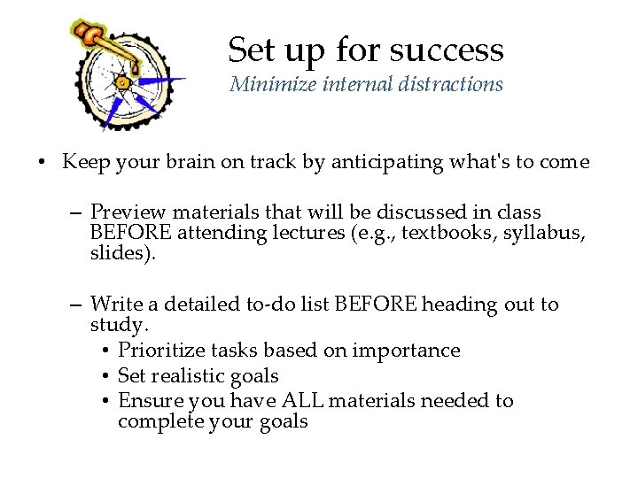 Set up for success Minimize internal distractions • Keep your brain on track by