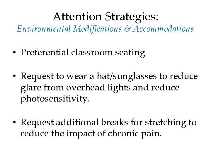 Attention Strategies: Environmental Modifications & Accommodations • Preferential classroom seating • Request to wear