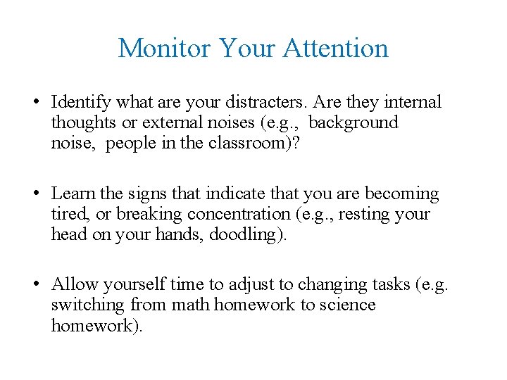 Monitor Your Attention • Identify what are your distracters. Are they internal thoughts or