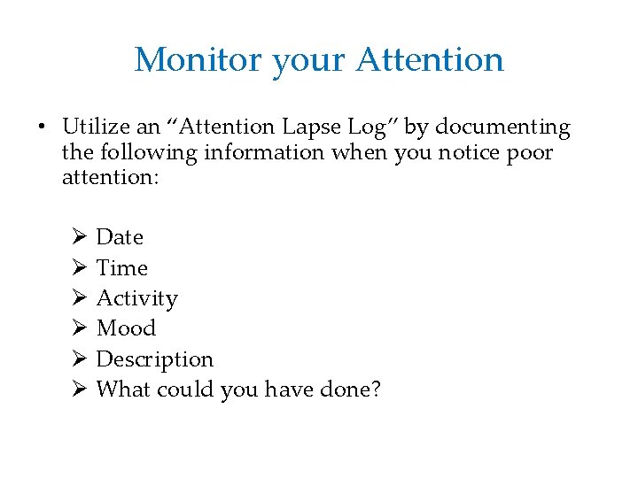 Monitor your Attention • Utilize an “Attention Lapse Log” by documenting the following information